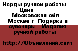Нарды ручной работы! › Цена ­ 15 000 - Московская обл., Москва г. Подарки и сувениры » Изделия ручной работы   